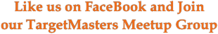 Like us on FaceBook and Join 
our TargetMasters Meetup Group